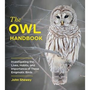 The Owl Handbook: Investigating the Lives, Habits, and Importance of These Enigm